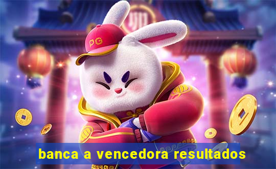 banca a vencedora resultados